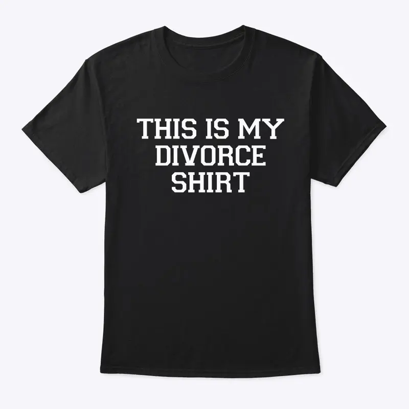 This is my divorce shirt